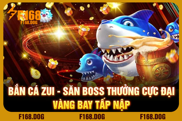 Bắn Cá Zui - Săn Boss Thưởng Cực Đại, Vàng Bay Tấp Nập
