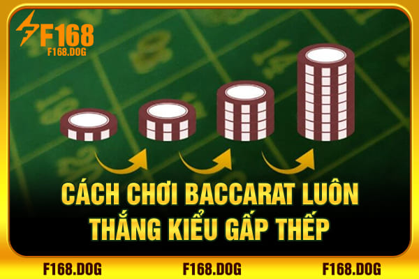 Cách chơi Baccarat luôn thắng kiểu gấp thếp