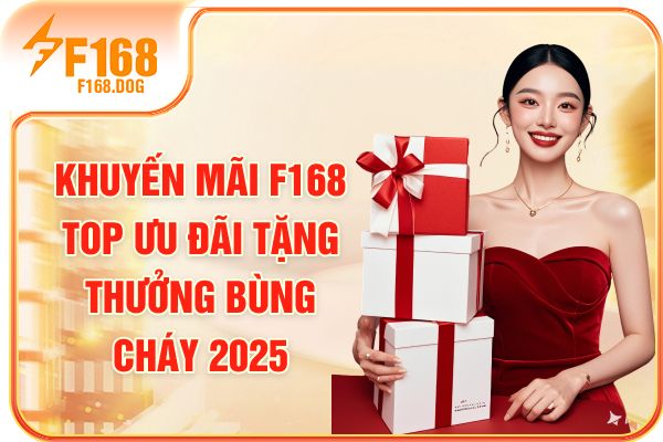 Khuyến Mãi F168 - Top Ưu Đãi Tặng Thưởng Bùng Cháy 2025