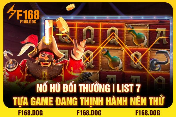 Nổ Hũ Đổi Thưởng | List 7 Tựa Game Đang Thịnh Hành Nên Thử