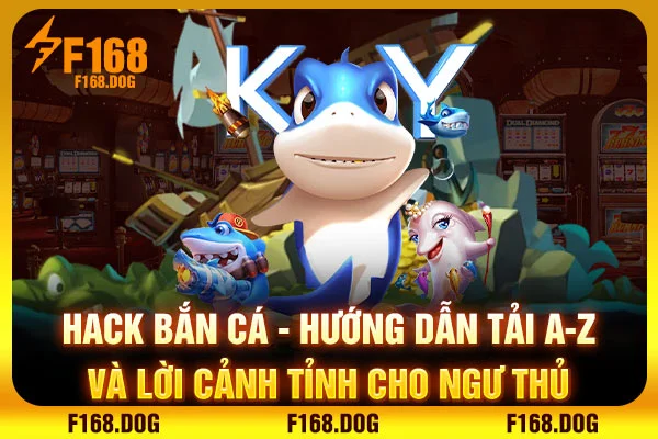 Hack Bắn Cá | Hướng Dẫn Tải A-Z Và Lời Cảnh Tỉnh Cho Ngư Thủ