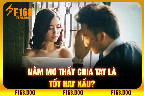 Nằm mơ thấy chia tay là tốt hay xấu? Nằm mơ thấy chia tay là tốt hay xấu?