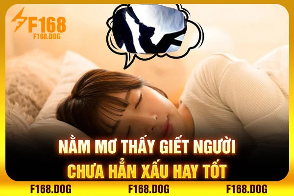 Nằm mơ thấy giết người chưa hẳn xấu hay tốt Nằm mơ thấy giết người chưa hẳn xấu hay tốt